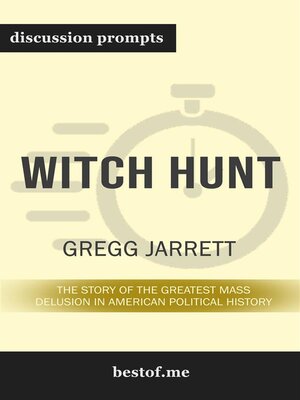cover image of Summary--"Witch Hunt--The Story of the Greatest Mass Delusion in American Political History" by Gregg Jarrett--Discussion Prompts